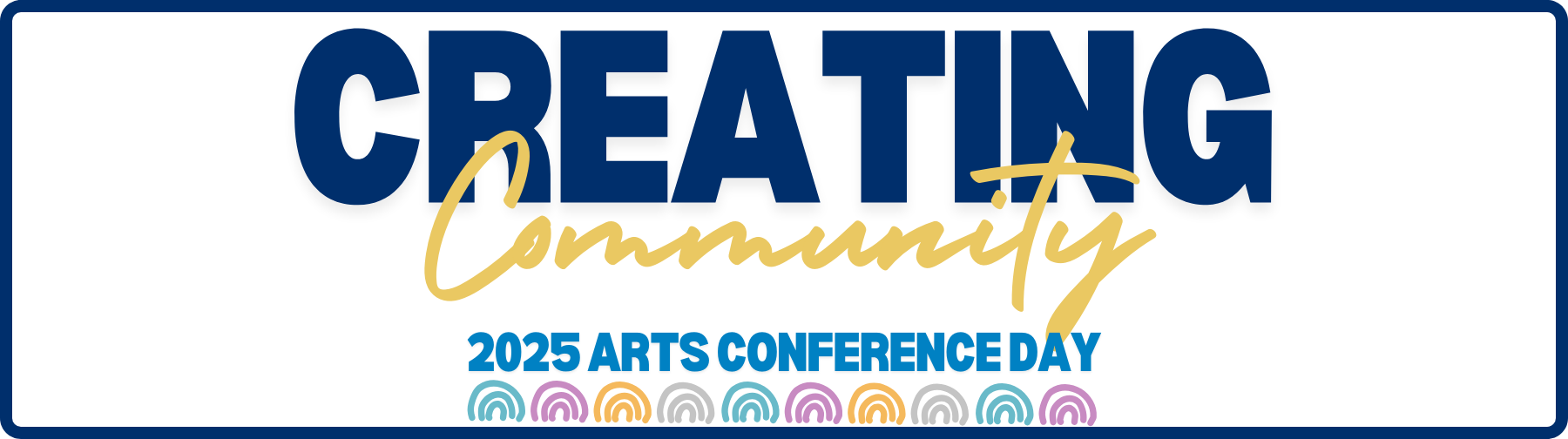 Creating Community 2025 Arts Conference Creating Community 2025 Arts Conference