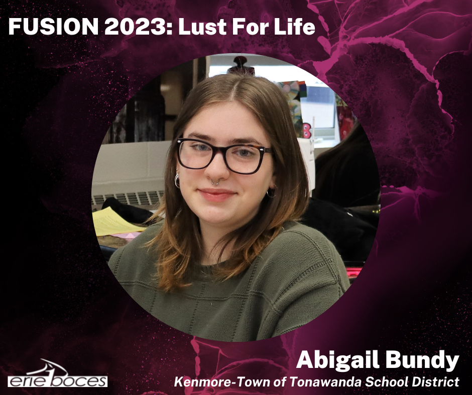 Fusion 2023: Lust For Life. Abigail Bundy, Kenmore-Town of Tonawanda School District