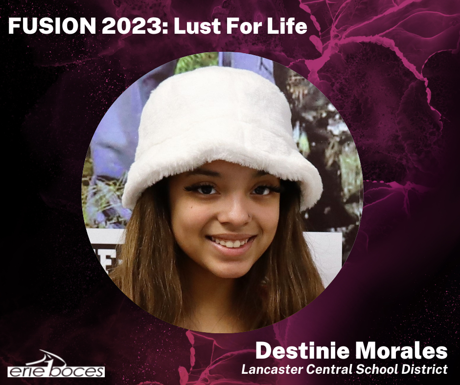 Fusion 2023: Lust For Life. Destinie Morales, Lancaster Central School District