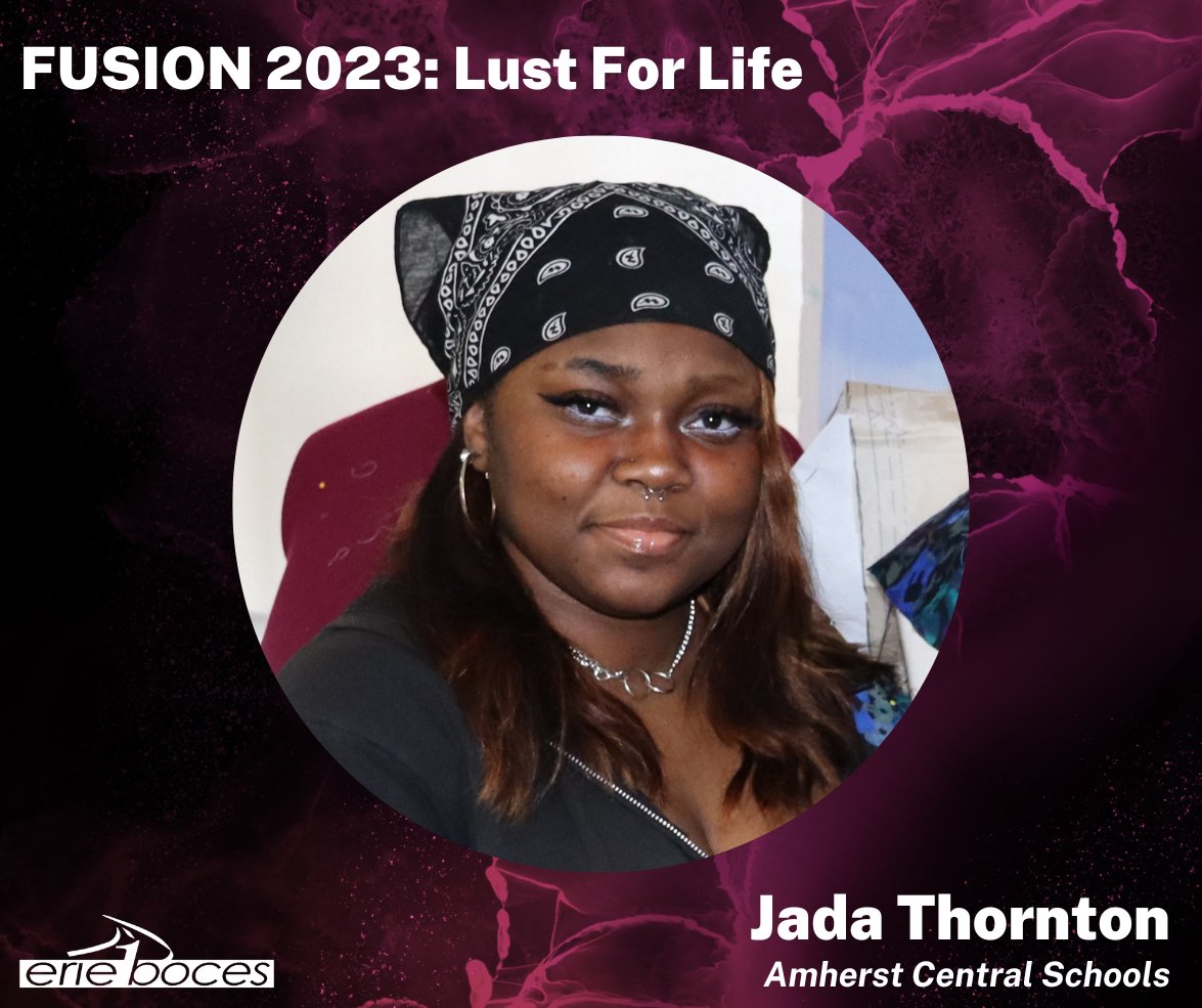Fusion 2023: Lust For Life. Jada Thorton, Amherst Central Schools